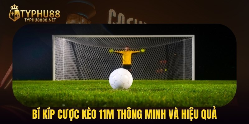 Bí kíp cược kèo 11m thông minh và hiệu quả