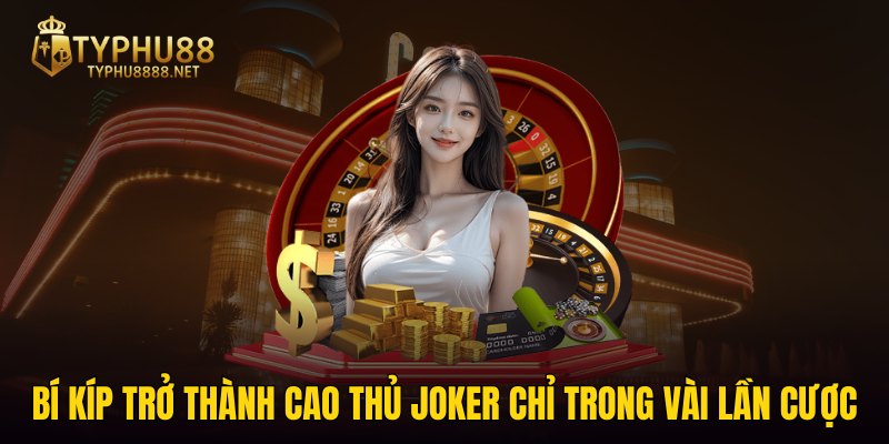 Bí kíp trở thành cao thủ joker chỉ trong vài lần cược