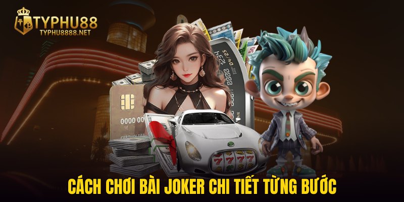 Cách chơi bài joker chi tiết từng bước