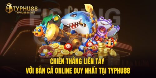 Chiến Thắng Liền Tay Với Bắn Cá Online Duy Nhất Tại TYPHU88