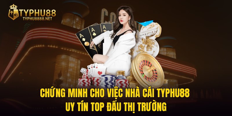 Chứng minh cho việc nhà cái TYPHU88 uy tín top đầu thị trường