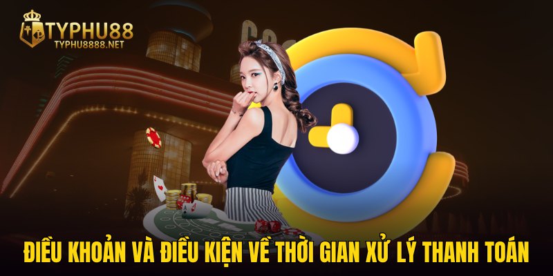 Điều khoản và điều kiện về thời gian xử lý thanh toán