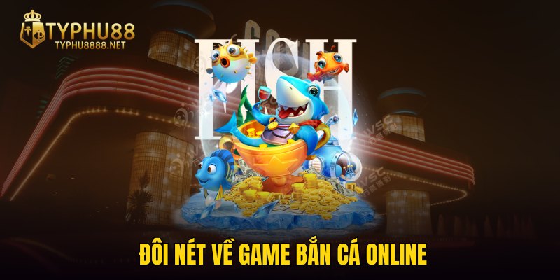 Đôi nét về game Bắn Cá Online