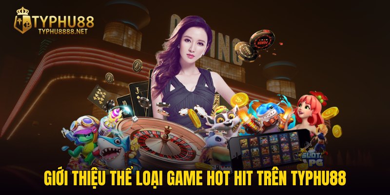 Giới thiệu thể loại game hot hit trên TYPHU88