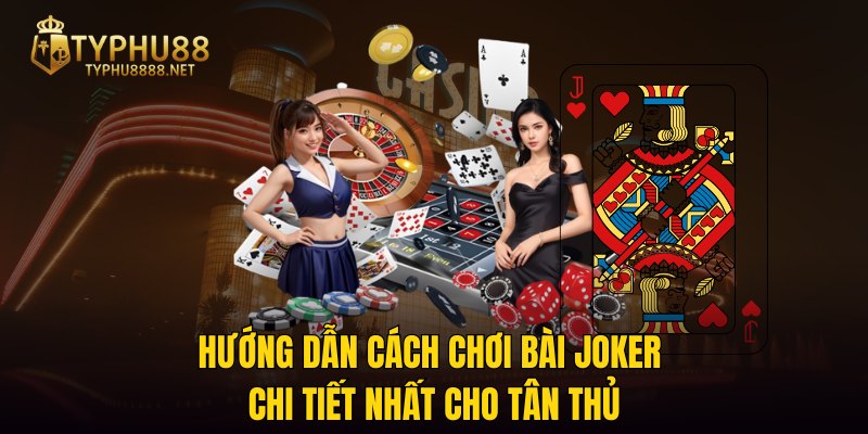 Hướng dẫn cách chơi bài joker chi tiết nhất cho tân thủ