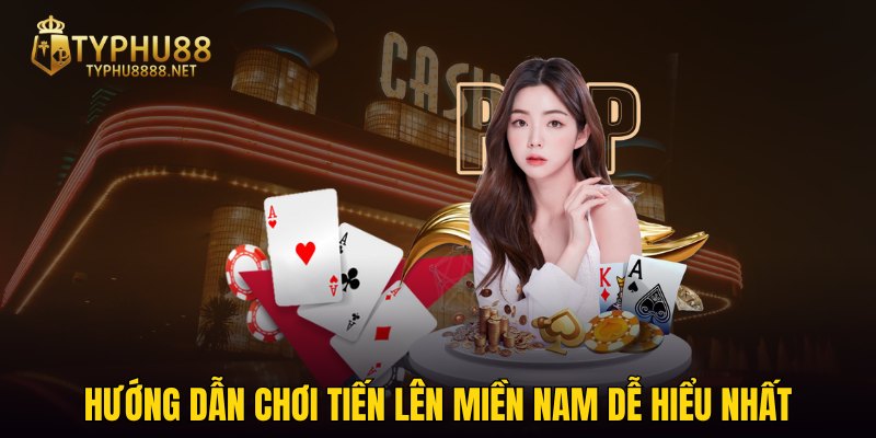 Hướng dẫn chơi Tiến Lên Miền Nam dễ hiểu nhất