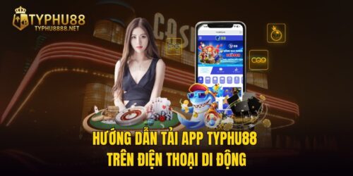 Hướng Dẫn Tải App TYPHU88 Trên Điện Thoại Di Động