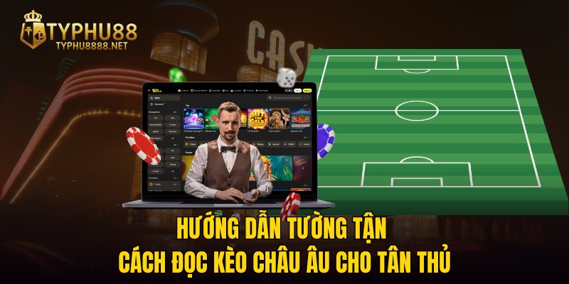 Hướng dẫn tường tận cách đọc kèo châu Âu cho tân thủ