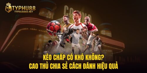 Kèo Chấp Có Khó Không – Cao Thủ Chia Sẻ Cách Đánh Hiệu Quả