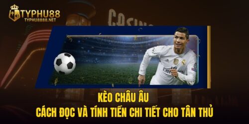 Kèo Châu Âu - Cách Đọc Và Tính Tiền Chi Tiết Cho Tân Thủ