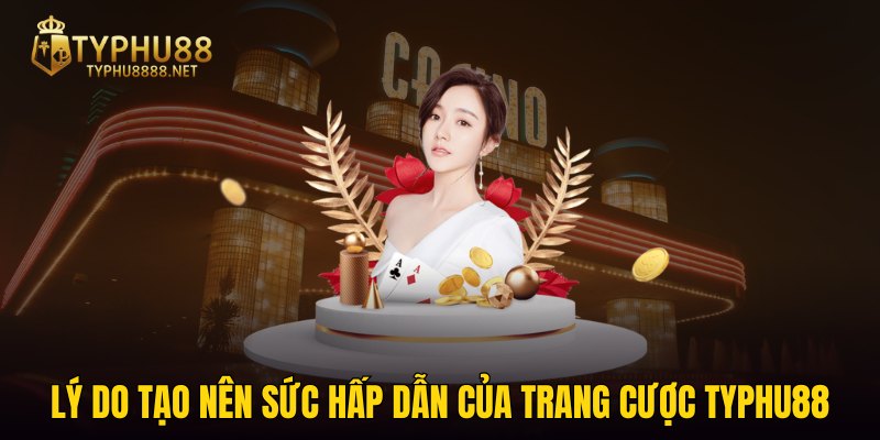 Lý do tạo nên sức hấp dẫn của trang cược TYPHU88