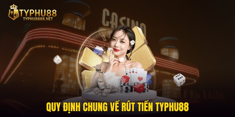 Quy định chung về rút tiền TYPHU88