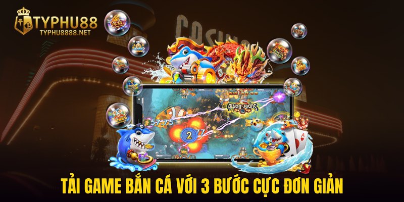 Tải game bắn cá với 3 bước cực đơn giản