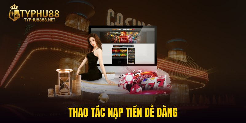 Thao tác nạp tiền dễ dàng