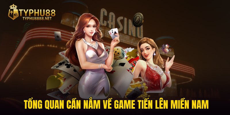 Tổng quan cần nắm về game Tiến Lên Miền Nam