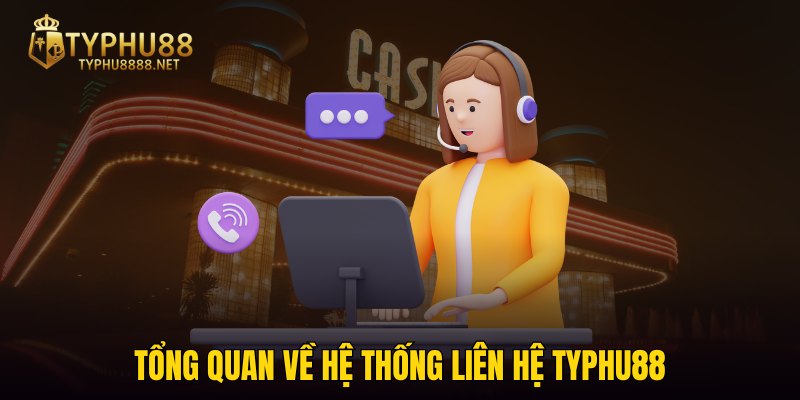 Tổng quan về hệ thống liên hệ TYPHU88